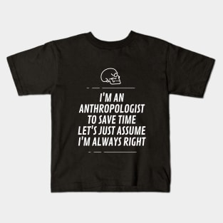 I'm an anthropologist to save time let's just assume I'm always right Kids T-Shirt